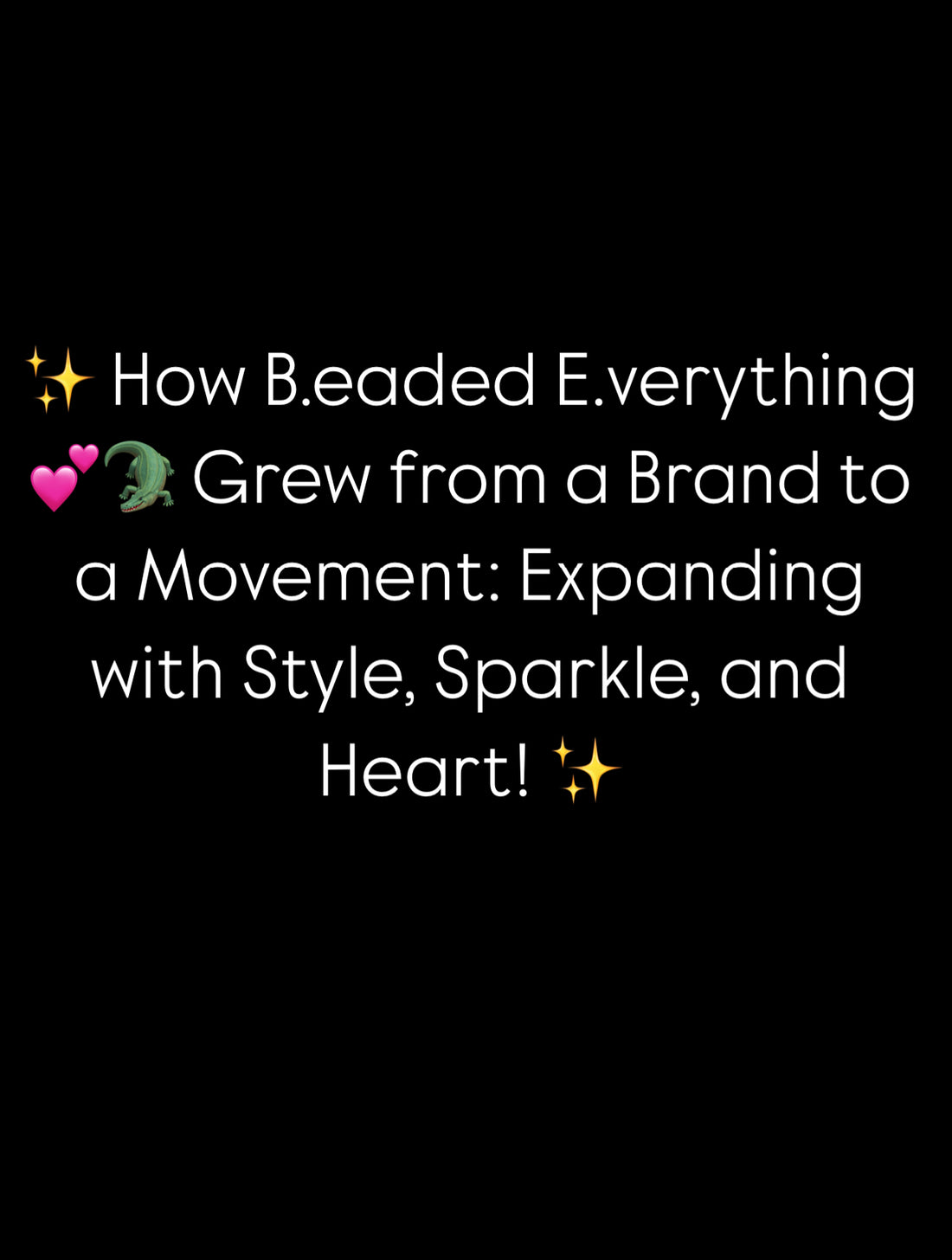 ✨ How B.eaded E.verything 💕🐊 Grew from a Brand to a Movement: Expanding with Style, Sparkle, and Heart! ✨